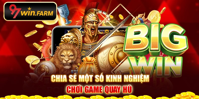 Chia sẻ một số kinh nghiệm chơi game quay hũ 