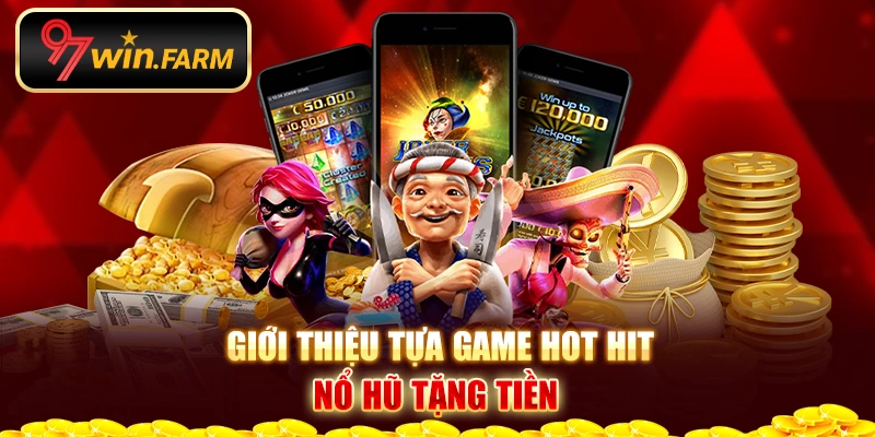 Giới thiệu tựa game hot hit nổ hũ tặng tiền 