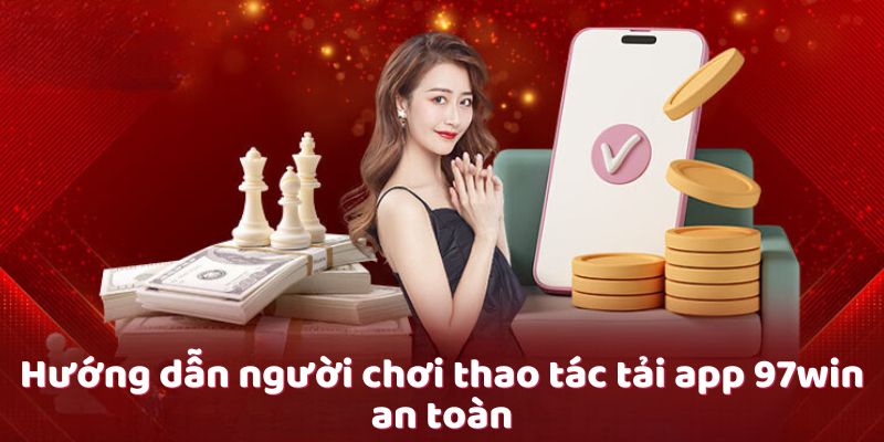 Hướng dẫn người chơi thao tác tải app 97win an toàn