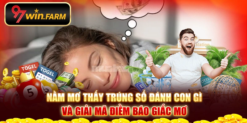 Nằm mơ thấy trúng số đánh con gì và giải mã điềm báo giấc mơ