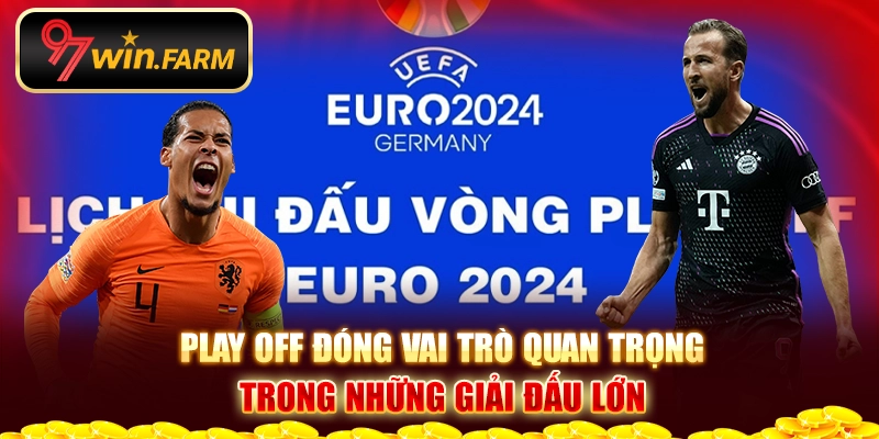 Play off đóng vai trò quan trọng trong những giải đấu lớn