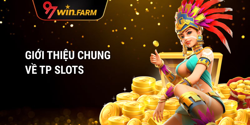 Giới thiệu tổng quan về sảnh TP nổ hũ 97win