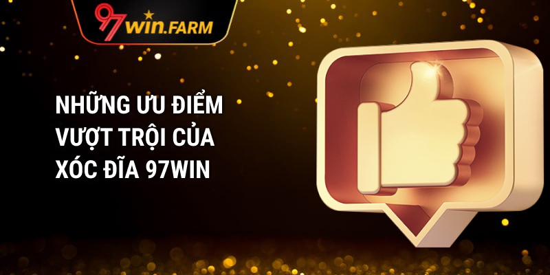 Những ưu điểm vượt trội của Xóc Đĩa 97WIN