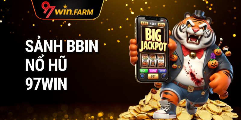 Sảnh BBIN Nổ Hũ 97win | Thử Vận May, Trúng Ngay Quà Lớn