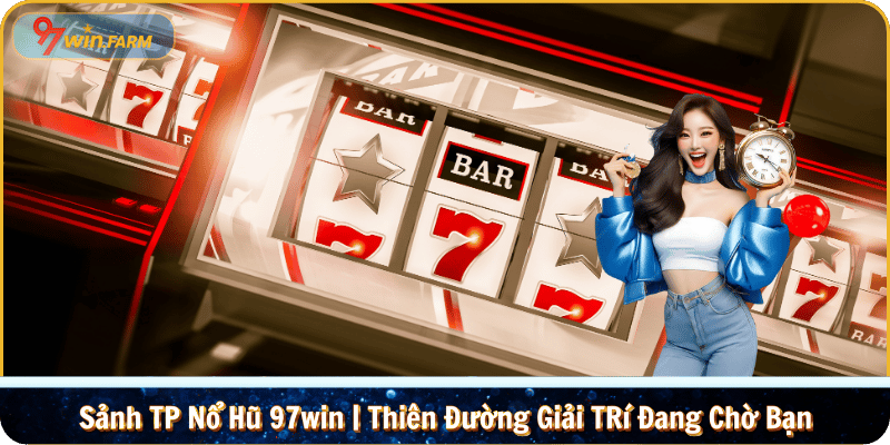 Sảnh TP Nổ Hũ 97win | Thiên Đường Giải TRí Đang Chờ Bạn