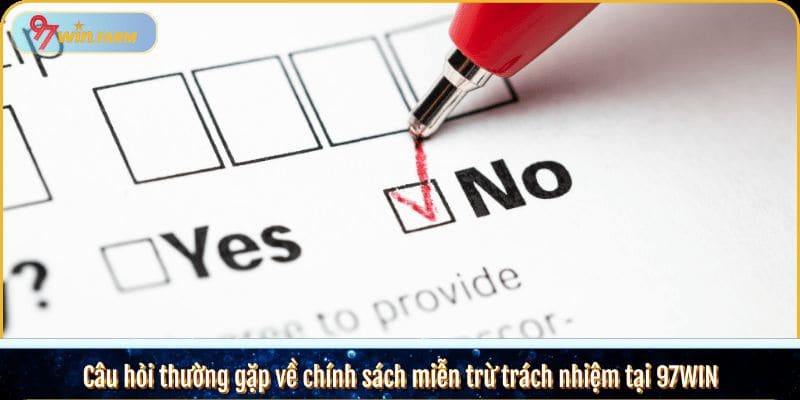 Câu hỏi thường gặp về chính sách miễn trừ trách nhiệm tại 97WIN