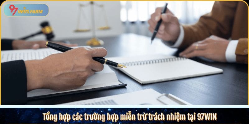 Tổng hợp các trường hợp miễn trừ trách nhiệm tại 97WIN